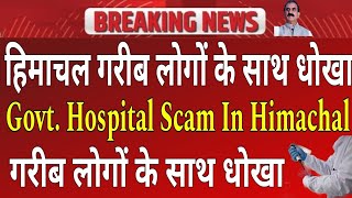 हिमाचल गरीब लोगों के साथ धोखा | Govt hospital scam in himachal pradesh!