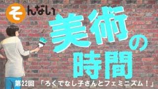 第22回 ろくでなし子さんとフェミニズム！ byそんない美術の時間 @s