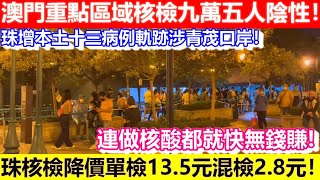 🔴澳門重點區域核檢九萬五人陰性！珠核檢降價單檢13.5元混檢2.8元！珠增本土十三病例！軌跡涉青茂口岸！｜CC字幕｜日更頻道