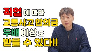 교통사고 합의금은 직업에 따라서 두배 이상을 받을 수도 있습니다.