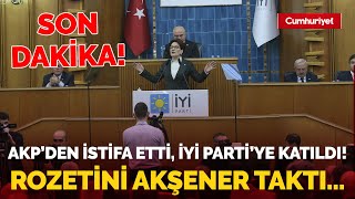 AKP'den istifa etti, İYİ Parti'ye katıldı! Rozetini Meral Akşener böyle taktı...