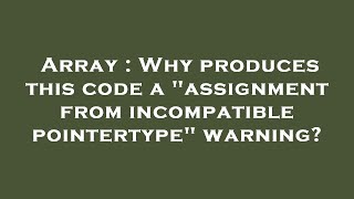 Array : Why produces this code a "assignment from incompatible pointertype" warning?