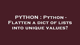 PYTHON : Python - Flatten a dict of lists into unique values?