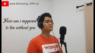 Michael Bolton - How am i supposed to live without you (Cover By Jose Sitohang)