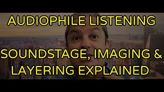 AUDIOPHILE LISTENING - SOUNDSTAGE, IMAGING \u0026 LAYERING EXPLAINED !