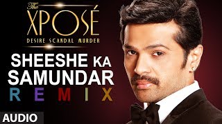 The Xposé: Sheeshe Ka Samundar (Remix) | Full Audio Song | Ankit Tiwari | Himesh Reshammiya