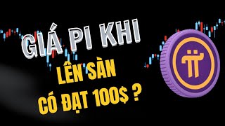 Dự đoán giá Pi Network khi lên sàn có thể đạt 100 USD?