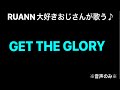 RUANN 大好きおじさんが歌う【GET THE GLORY】