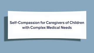 Self-Compassion for Caregivers of Children with Complex Medical Needs
