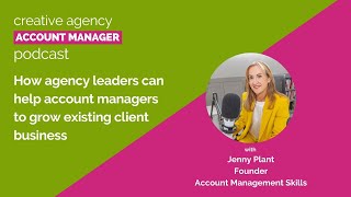 How agency leaders can help account managers to grow existing client business, with Jenny Plant