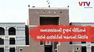 Banaskantha ની દુષ્કર્મ પીડિતાને  લઈને Highcourt નો મહત્વનો નિર્ણય | VTV Gujara