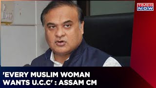 ‘Every Muslim Woman Wants Uniform Civil Code’ Says Assam CM Himanta Biswa Sarma | Times Now