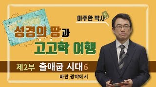 [성경의 땅과 고고학 여행] 제2부 출애굽 시대, 6강 바란 광야에서