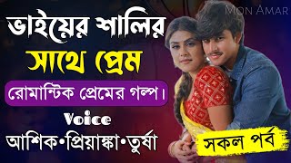 ভাইয়ের শালির সাথে প্রেম||সকল পর্ব||Romantic Love Story||Voice: Ashik•Priyanka||Mon Amar