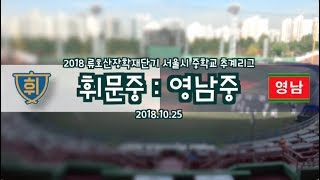 [2018류호산기] 휘문중:영남중 (2018.10.25)