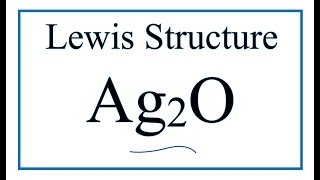 How to Draw the Lewis Dot Structure for Ag2O: Silver (I) oxide