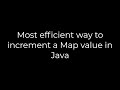 Java :Most efficient way to increment a Map value in Java(5solution)