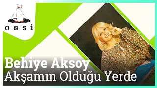 Behiye Aksoy - Akşamın Olduğu Yerde