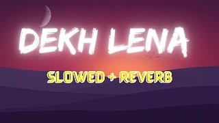 Dekh Lena - (Lyrics) Arijit Singh Song | Slowed And Reverb Lofi Mix