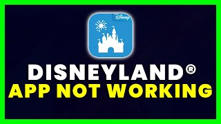 Disneyland App Not Working: How to Fix Disneyland App Not Working