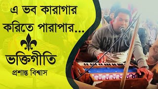 এ ভব কারগার করিতে পারাপার বিপাকে পড়ে যেন ডুবে না তরি । ভক্তিগীতি  প্রশান্ত বিশ্বাস