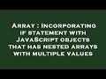 Array : Incorporating if statement with JavaScript objects that has nested arrays with multiple valu