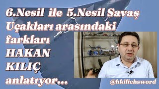 5 ve 6.Nesil Savaş Uçakları arasındaki farkları HAKAN KILIÇ anlatıyor...