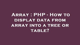 Array : PHP - How to display data from array into a tree or table?