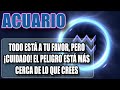 ACUARIO TIENES TODO EN TU FAVOR PERO ANDA CON MUCHA PRECAUSIÓN Y CON LOS OJOS BIEN ABIERTOS