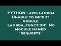 PYTHON : aws lambda Unable to import module 'lambda_function': No module named 'requests'