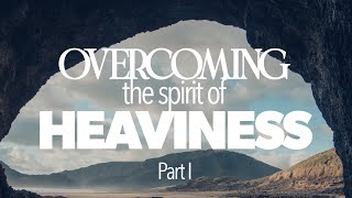 Overcoming The Spirit of Heaviness Part I | Pastor Jason Forbush