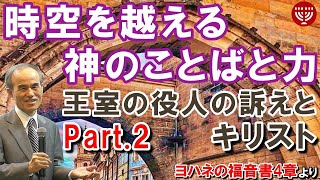 #263「時空を越える神のことばと力」－王室の役人の訴えとキリストPart.2 － ヨハネの福音書4章より 山森一裕 2021年3月7日 福音集会