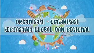 Organisasi - Organisasi Kerjasama Global dan Regional