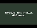 NodeJS : npm install 403 issue