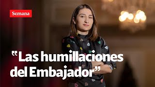 “El trato del embajador, sus agresiones y humillaciones”: Sarabia  | Semana noticias