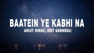 Arijit Singh, Jeet Gannguli - Baatein Ye Kabhi Na (Lyrics)