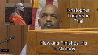 Kristopher Torgerson Trial Day 7 Part 2 (Richard Hawkins Finishes Testifying)