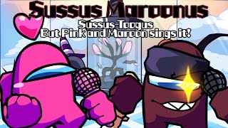 Sussus Maroonus / Sussus Toogus but Pink and Maroon sings it! (FNF Cover)