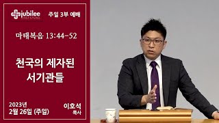 [기쁨의 교회 2023.02.26] 천국의 제자된 서기관들 (이호석 목사)