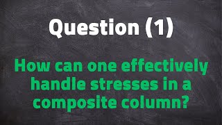 Question (1) - How can one effectively handle stresses in a composite column?