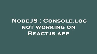 NodeJS : Console.log not working on Reactjs app