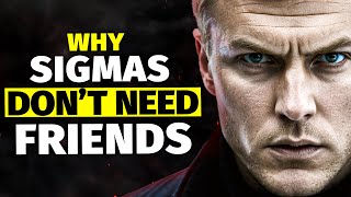 Why Sigma Males Don't Need "Friends"