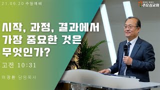 시작, 과정, 결과에서 가장 중요한 것은 무엇인가? _ 이장환 목사 (210620 주일예배)