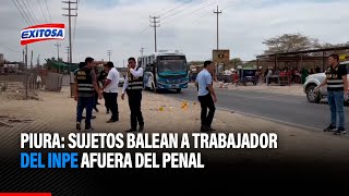 🔴🔵Piura: Sujetos balean a un trabajador del INPE afuera del penal