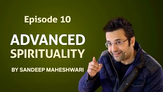 Episode 10 - Advanced Spirituality By Sandeep Maheshwari