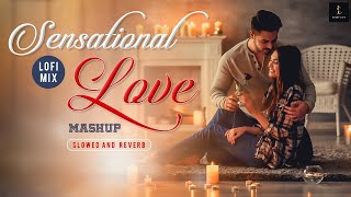 Sensational Love Mashup -  Lofi Mix | Bollywood Lofi | Slowed And Reverb | Love Lofi Song