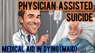 All You Need to Know About Physician Assisted Suicide / Medical Aid in Dying - Ep. 13