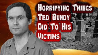 Horrifying Things Ted Bundy Did to His Victims