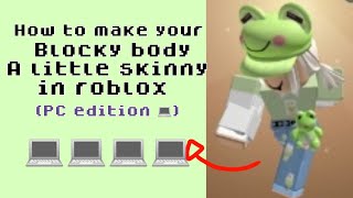 How to make your blocky body a little skinny in roblox in laptop or PC! (read description PLS)