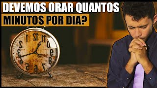 QUANTO TEMPO DEVO ORAR POR DIA? | 5 COISAS QUE VOCÊ PRECISA SABER!